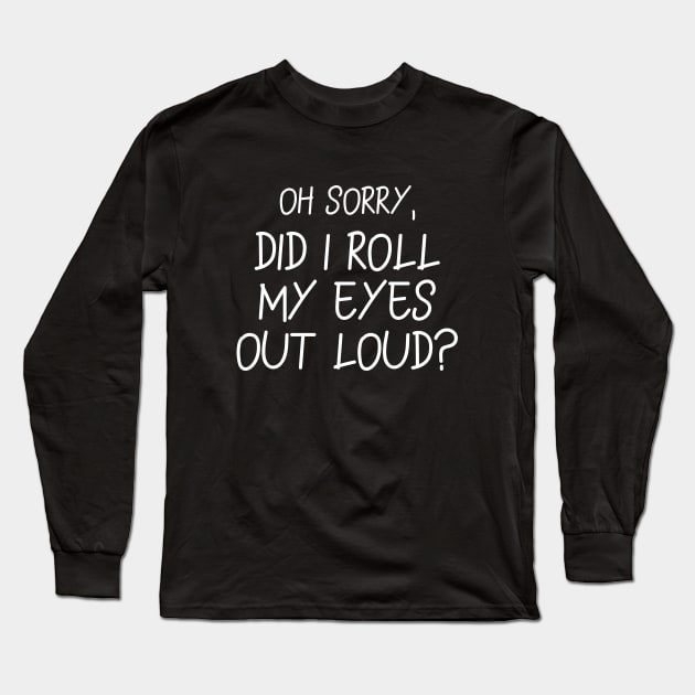 Did I roll my eyes out loud Long Sleeve T-Shirt by Word and Saying